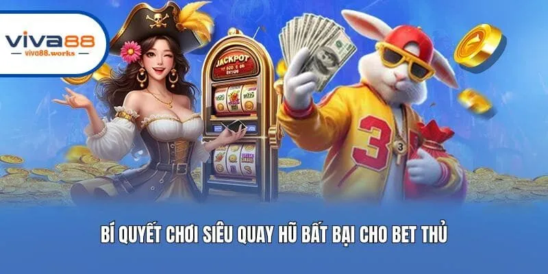 Bí quyết chơi siêu quay hũ bất bại cho bet thủ