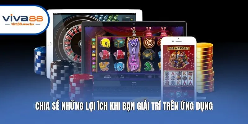 Chia sẻ những lợi ích khi bạn giải trí trên ứng dụng